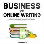 Business of online writing: the ultimate guide to article income system, discover how you can ear cover image