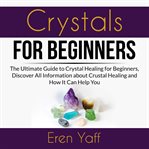 Crystals for beginners: the ultimate guide to crystal healing for beginners, discover all informa cover image