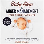 Baby sleep and anger management for tired parents 2-in-1 book how to improve your emotional self- cover image