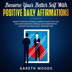 Become your better self with positive daily affirmations boost your self-esteem, learn to love yo cover image