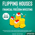 Flipping houses and financial freedom investing (updated) 2-in-1 book proven methods to find, fin cover image