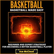 Cover image for Basketball: Basketball Made Easy: Beginner and Expert Strategies For Becoming A Better Basketball