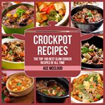 Crockpot recipes: the top 100 best slow cooker recipes of all time cover image