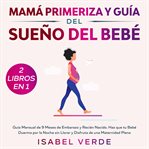Mamá primeriza y guía del sueño del bebé 2 libros en 1 guía mensual de 9 meses de embarazo y reci cover image