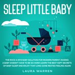 Sleep little baby: the rock-a-bye baby solution for modern parent raising a baby doesn't have to cover image