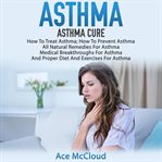 Asthma: asthma cure: how to treat asthma: how to prevent asthma, all natural remedies for asthma, cover image