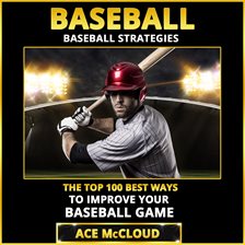 Cover image for Baseball: Baseball Strategies: The Top 100 Best Ways To Improve Your Baseball Game