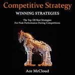 Competitive strategy: winning strategies: the top 100 best strategies for peak performance during cover image