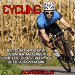 Cycling: bicycling made easy: beginner and expert strategies for performing better on your bike ( cover image