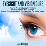 Eyesight and vision cure: how to prevent eyesight problems: how to improve your eyesight: foods, cover image