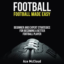 Cover image for Football: Football Made Easy: Beginner and Expert Strategies For Becoming A Better Football Playe