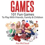 Games: 101 fun games to play with friends, family & children cover image