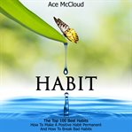 Habit: the top 100 best habits: how to make a positive habit permanent and how to break bad habit cover image
