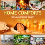 Home comforts: the art of transforming your home into your own personal paradise cover image