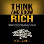 Think and grow rich: the ultimate guide on how to think, act and grow rich, learn from the 21st c cover image