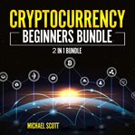 Cryptocurrency beginners bundle: 2 in 1 bundle, cryptocurrency for beginners, cryptocurrency trad cover image