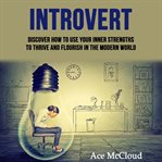 Introvert: discover how to use your inner strengths to thrive and flourish in the modern world cover image