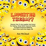 Laughter therapy: discover how to use laughter and humor for healing, stress relief, improved hea cover image