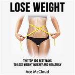 Lose weight: the top 100 best ways to lose weight quickly and healthily cover image