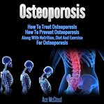 Osteoporosis: how to treat osteoporosis: how to prevent osteoporosis: along with nutrition, diet cover image