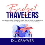 Budget travelers: the ultimate guide to traveling on a budget, learn the secrets and best practic cover image