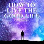 How to live the good life cover image