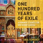 One hundred years of exile: a romanov's search for her father's russia cover image