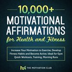 10,000+ motivational affirmations for health and fitness increase your motivation to exercise, de cover image