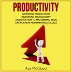 Productivity: improving productivity: increasing productivity: discover how to mastermind your li cover image