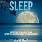 Sleep: discover how to fall asleep easier, get a better nights rest & wake up feeling energized cover image