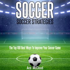 Cover image for Soccer: Soccer Strategies: The Top 100 Best Ways To Improve Your Soccer Game