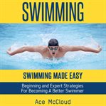Swimming: swimming made easy: beginning and expert strategies for becoming a better swimmer cover image