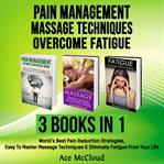 Pain management: massage techniques: overcome fatigue: 3 books in 1: world's best pain reduction cover image