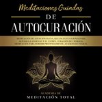 Meditaciones guiadas de autocuración: meditación de atención plena, que incluye guiones para ali cover image