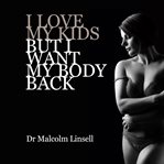 I love my kids but i want my body back cover image