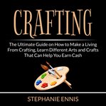 Crafting: the ultimate guide on how to make a living from crafting, learn different arts and craf cover image