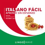 Italiano fácil: aprende sin esfuerzo: principiante inicial, volumen 1 de 3 : Aprende Sin Esfuerzo cover image