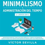 Minimalismo y administración del tiempo 2 libros en 1 estrategias simples y efectivas para despej cover image