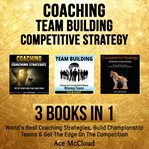 Coaching: team building: competitive strategy: 3 books in 1: world's best coaching strategies, bu cover image