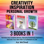 Creativity: inspiration: personal growth: 3 books in 1: harness your creative genius, become powe cover image