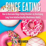 Binge eating: how to overcome binge-eating-disorders by developing long-term intuitive healthy mi cover image