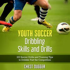 Cover image for Youth Soccer Dribbling Skills and Drills: 100 Soccer Drills and Training Tips to Dribble Past the