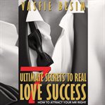 7 ultimate secrets to real love success: how to attract your mr right cover image