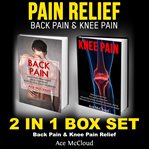 Pain relief: back pain & knee pain: 2 in 1 box set: back pain & knee pain relief cover image