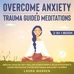 Overcome anxiety & trauma guided meditations 2-in-1 book breathe, visualize, self-heal and achiev cover image