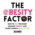 The obesity factor: how to win the fight against obesity and start living a healthy life cover image