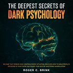 The deepest secrets of dark psychology become that person who controls every situation. discover cover image