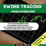 Swing trading crash course 2020: the ultimate beginner's guide for learning the best swing & day cover image