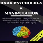 Dark psychology and manipulation: the ultimate guide to learn the hypnosis, dark nlp & mind contr cover image