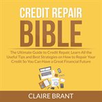 Credit repair bible: the ultimate guide to credit repair, learn all the useful tips and best stra cover image